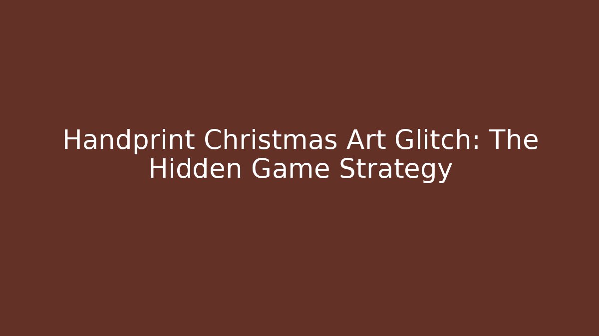 Handprint Christmas Art Glitch: The Hidden Game Strategy