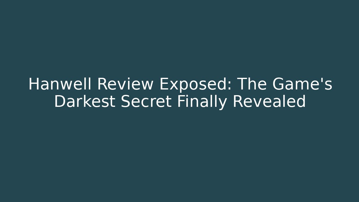 Hanwell Review Exposed: The Game's Darkest Secret Finally Revealed
