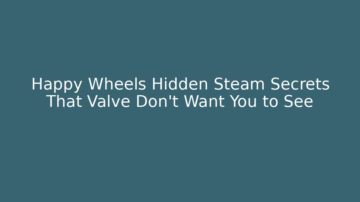 Happy Wheels Hidden Steam Secrets That Valve Don’t Want You to See