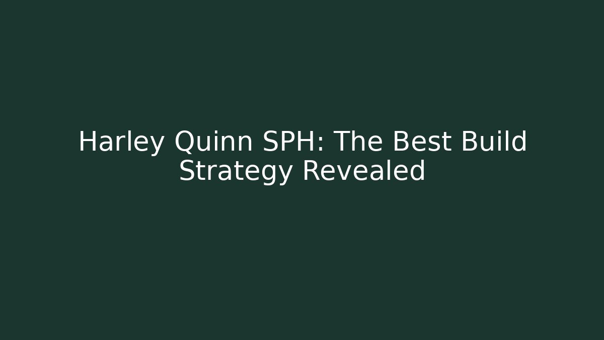 Harley Quinn SPH: The Best Build Strategy Revealed