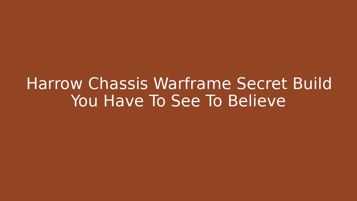 Harrow Chassis Warframe Secret Build You Have To See To Believe