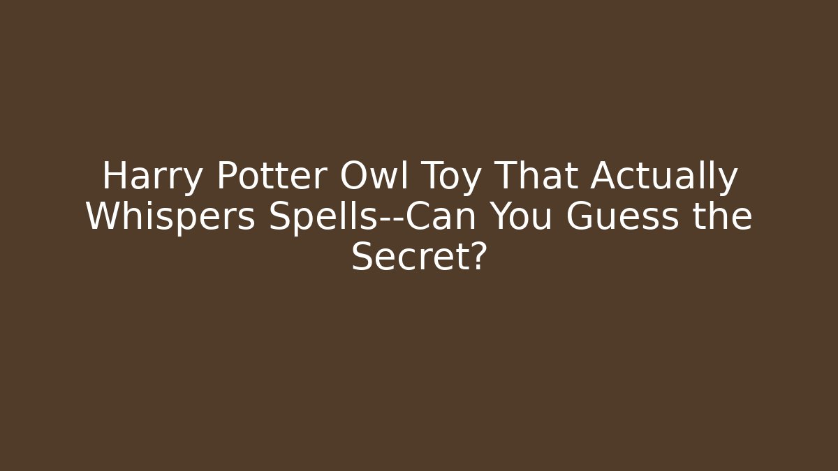 Harry Potter Owl Toy That Actually Whispers Spells—Can You Guess the Secret?