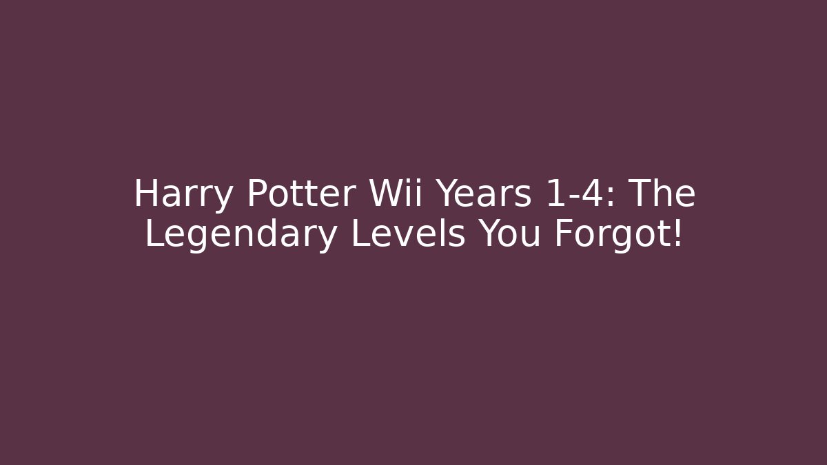 Harry Potter Wii Years 1-4: The Legendary Levels You Forgot!