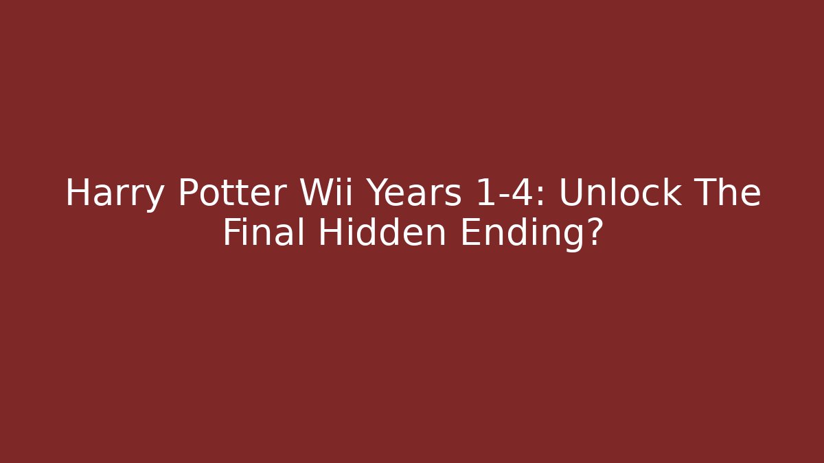 Harry Potter Wii Years 1-4: Unlock The Final Hidden Ending?