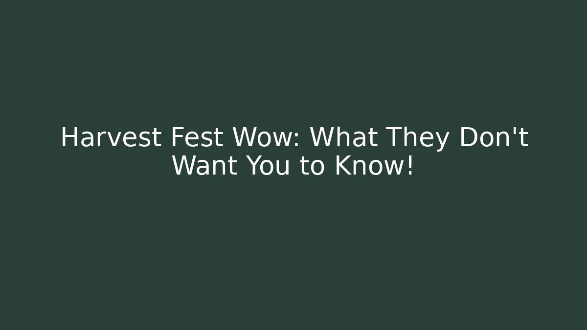 Harvest Fest Wow: What They Don't Want You to Know!