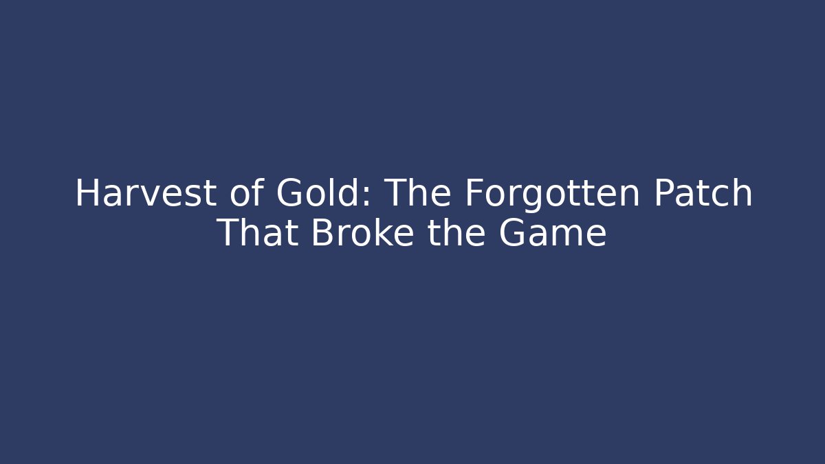 Harvest of Gold: The Forgotten Patch That Broke the Game