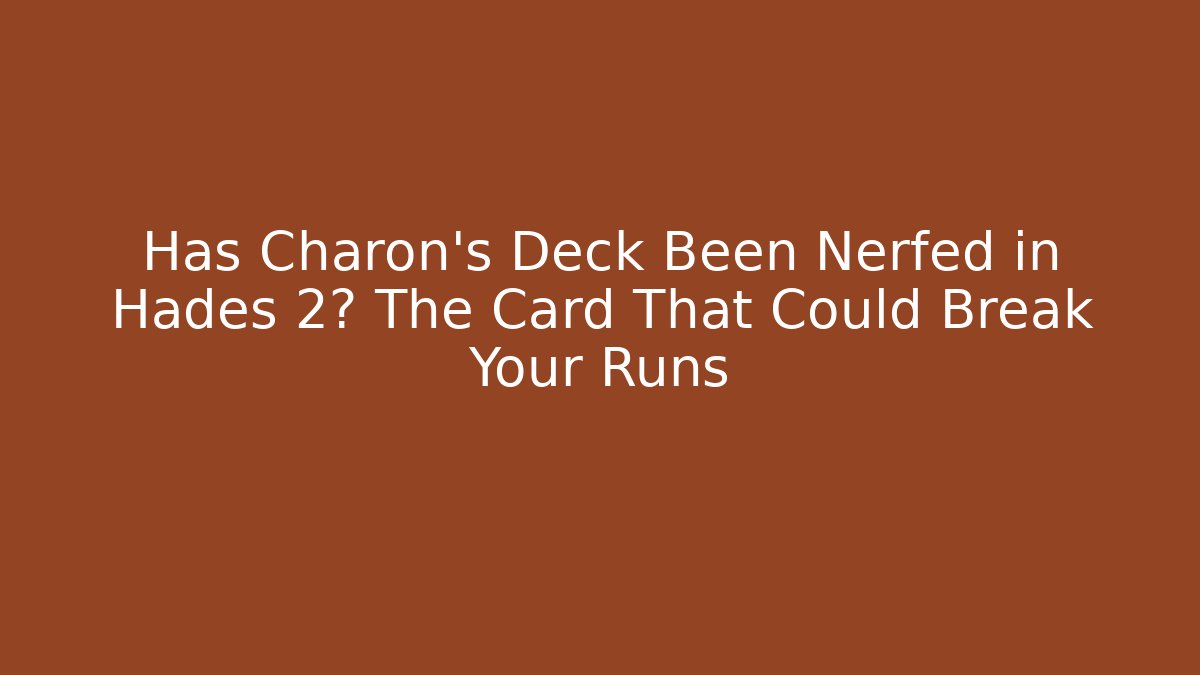 Has Charon’s Deck Been Nerfed in Hades 2? The Card That Could Break Your Runs