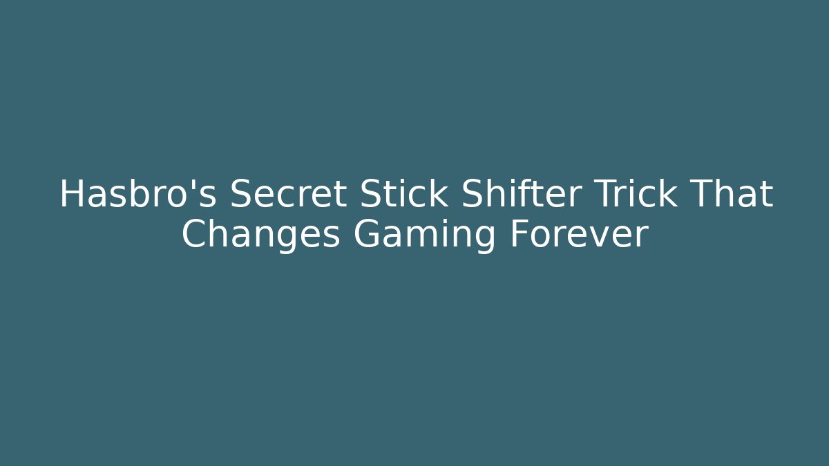 Hasbro's Secret Stick Shifter Trick That Changes Gaming Forever