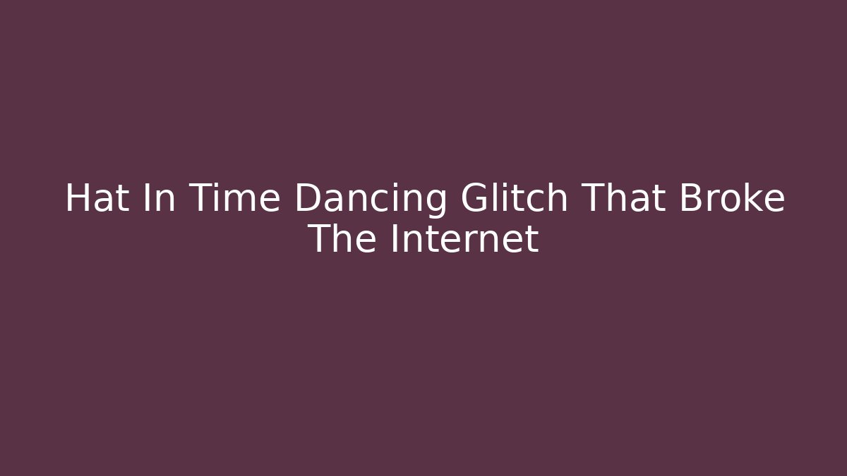 Hat In Time Dancing Glitch That Broke The Internet