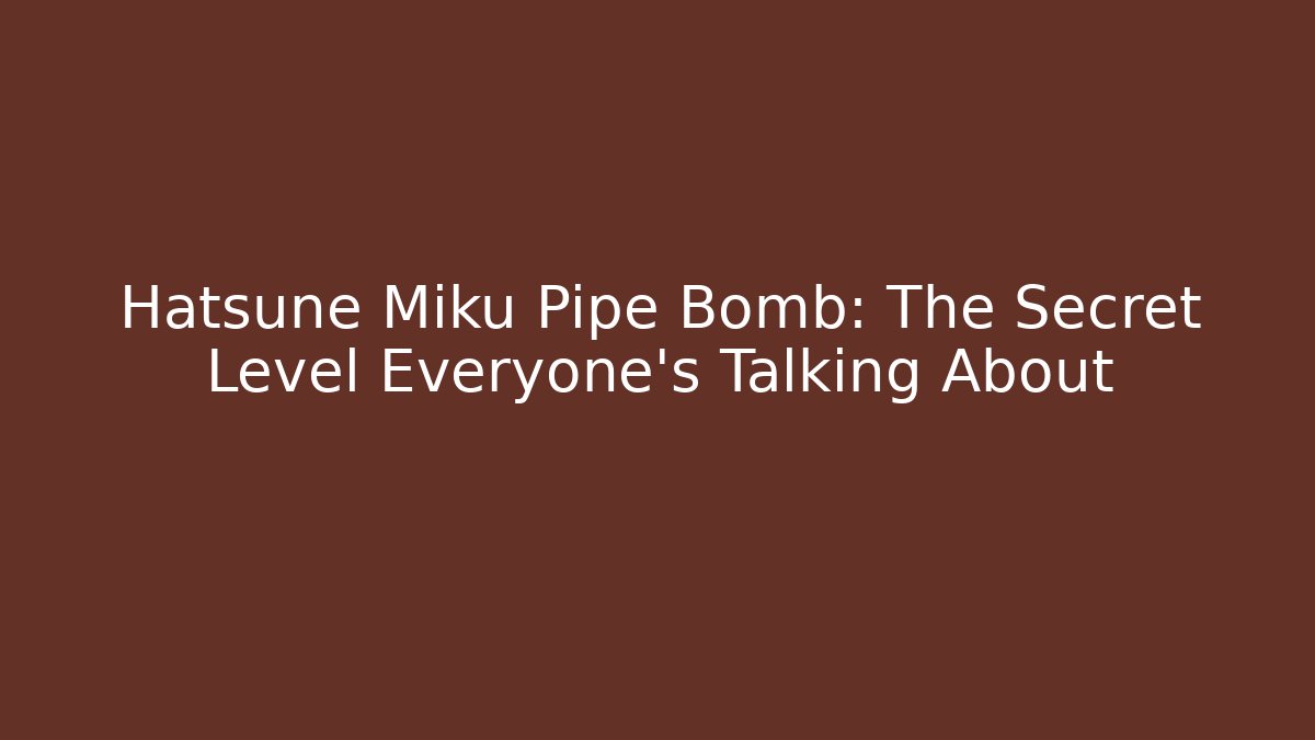 Hatsune Miku Pipe Bomb: The Secret Level Everyone’s Talking About