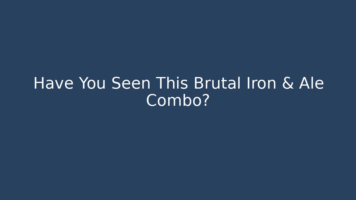 Have You Seen This Brutal Iron & Ale Combo?
