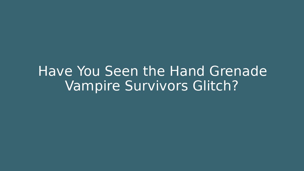 Have You Seen the Hand Grenade Vampire Survivors Glitch? - Boomer Naturals