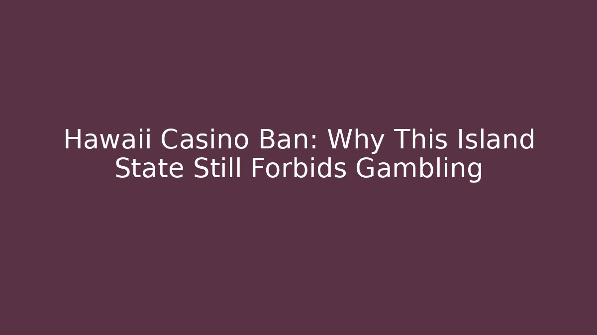 Hawaii Casino Ban: Why This Island State Still Forbids Gambling