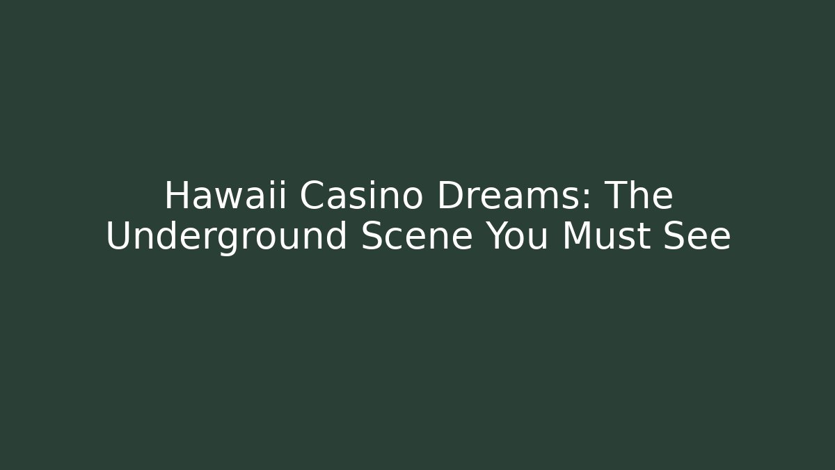 Hawaii Casino Dreams: The Underground Scene You Must See