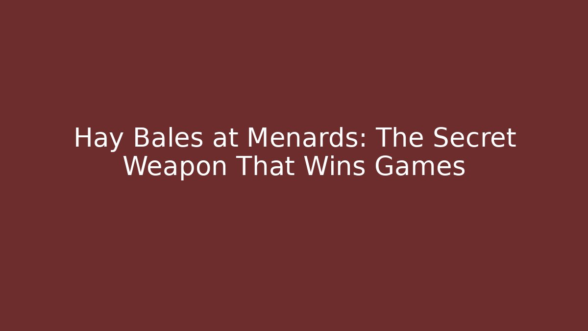 Hay Bales at Menards: The Secret Weapon That Wins Games