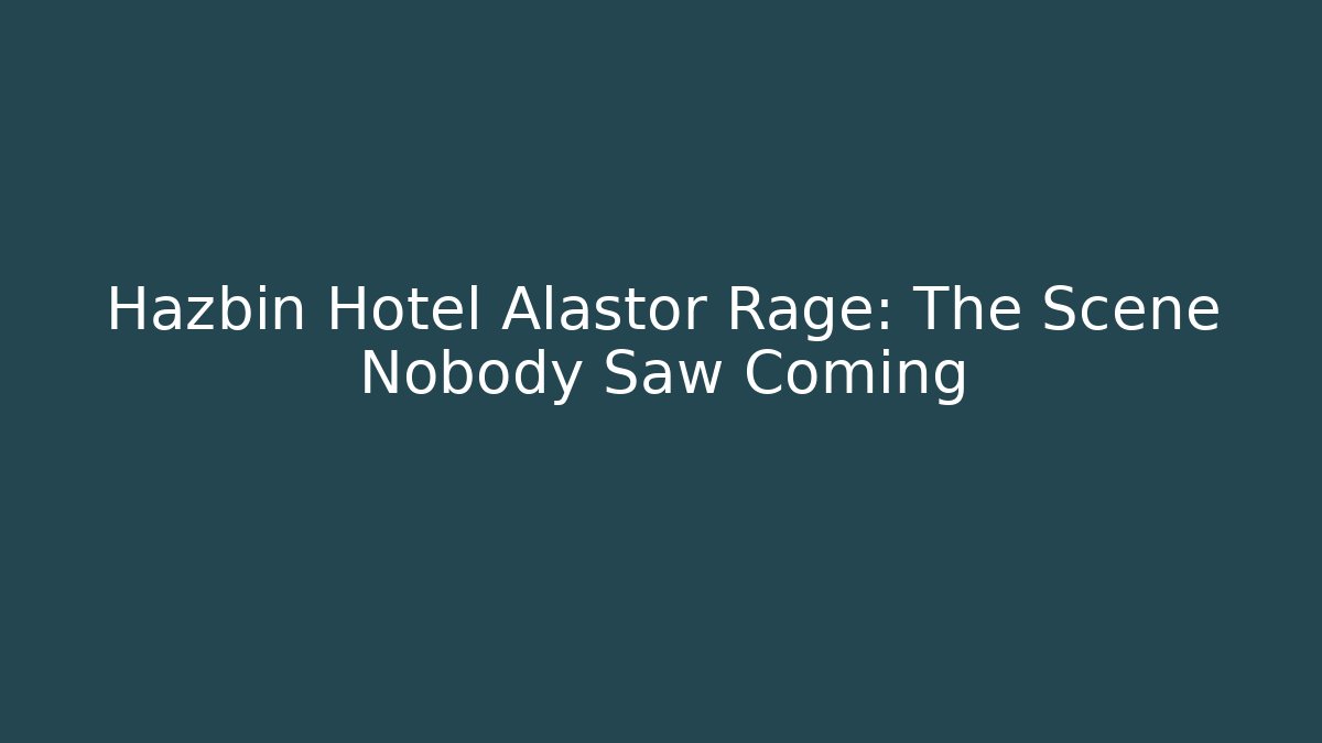 Hazbin Hotel Alastor Rage: The Scene Nobody Saw Coming