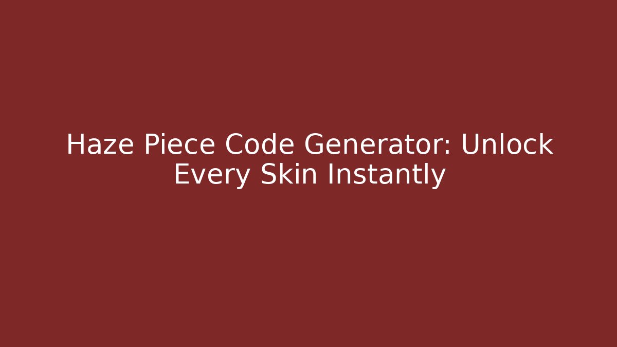 Haze Piece Code Generator: Unlock Every Skin Instantly