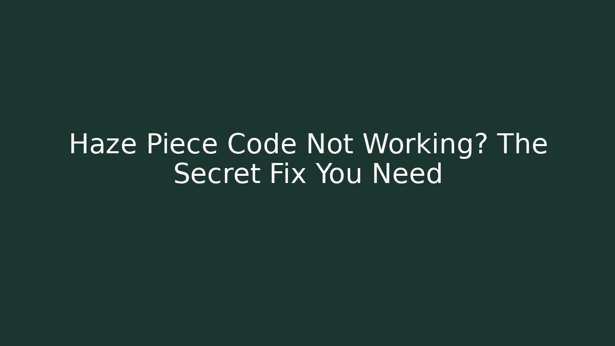 Haze Piece Code Not Working? The Secret Fix You Need - Boomer Naturals