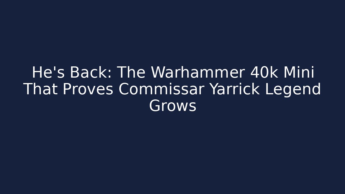 He's Back: The Warhammer 40k Mini That Proves Commissar Yarrick Legend Grows