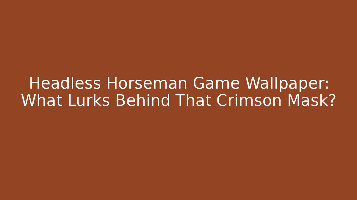 Headless Horseman Game Wallpaper: What Lurks Behind That Crimson Mask?