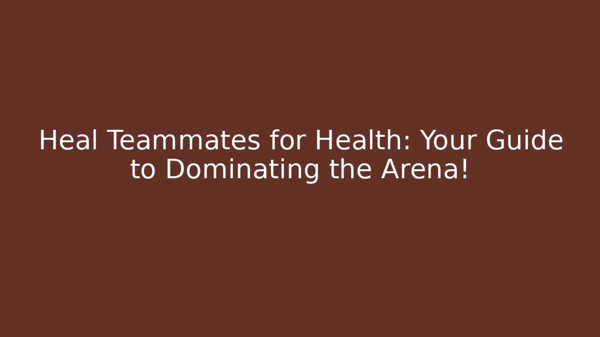 Heal Teammates for Health: Your Guide to Dominating the Arena!