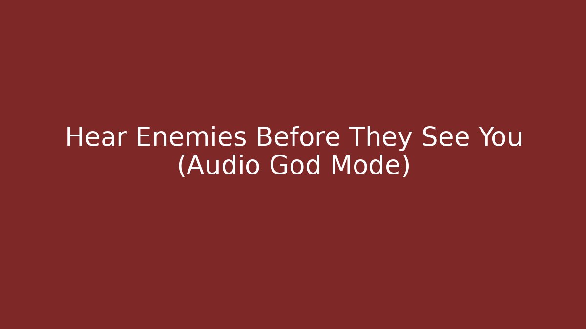 Hear Enemies Before They See You (Audio God Mode)