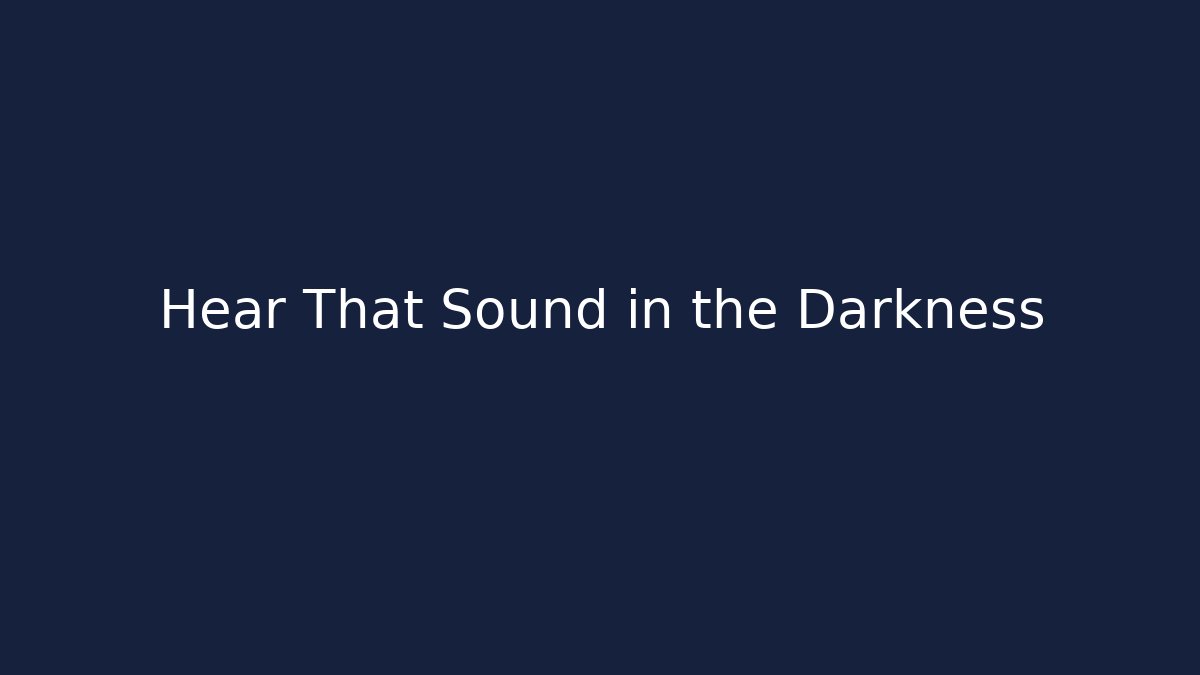 Hear That Sound in the Darkness