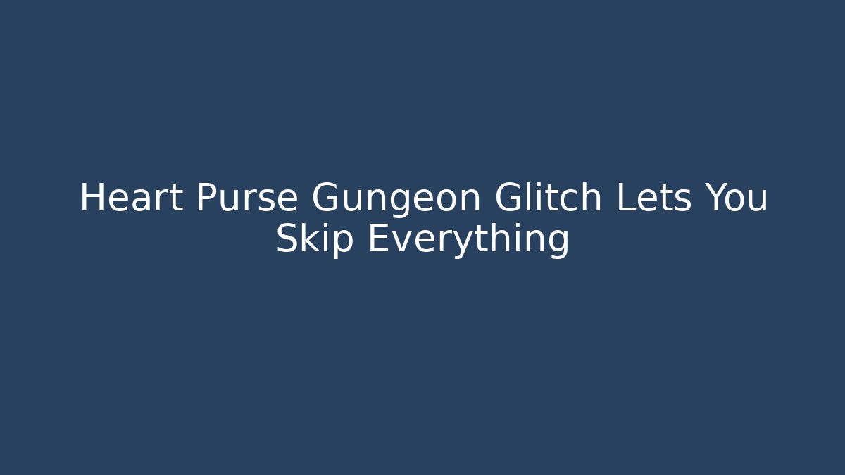 Heart Purse Gungeon Glitch Lets You Skip Everything