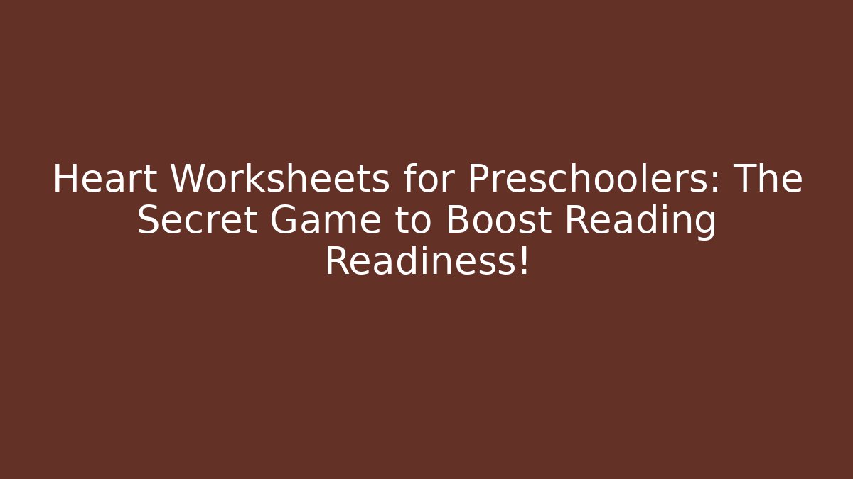 Heart Worksheets for Preschoolers: The Secret Game to Boost Reading Readiness!