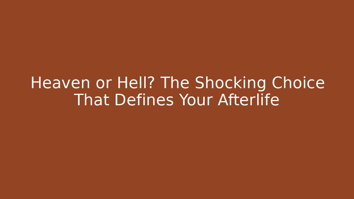 Heaven or Hell? The Shocking Choice That Defines Your Afterlife - Boomer Naturals