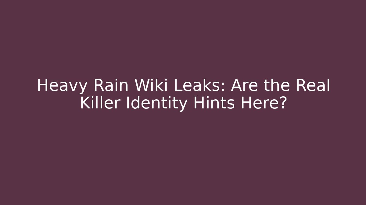 Heavy Rain Wiki Leaks: Are the Real Killer Identity Hints Here?