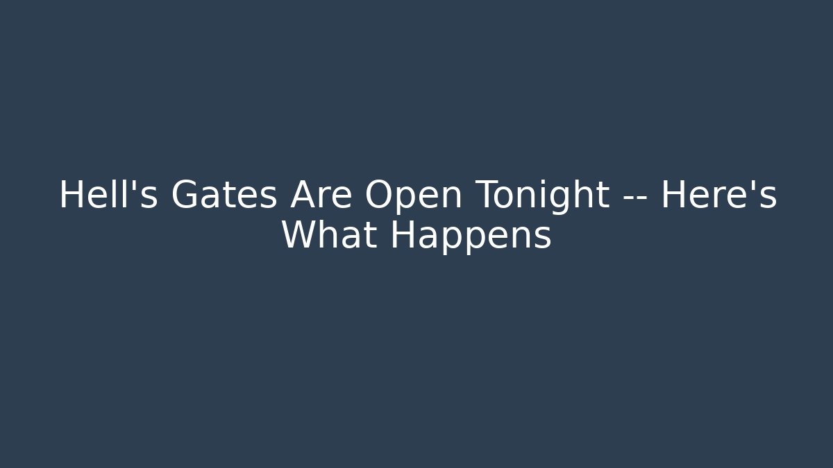 Hell’s Gates Are Open Tonight — Here’s What Happens