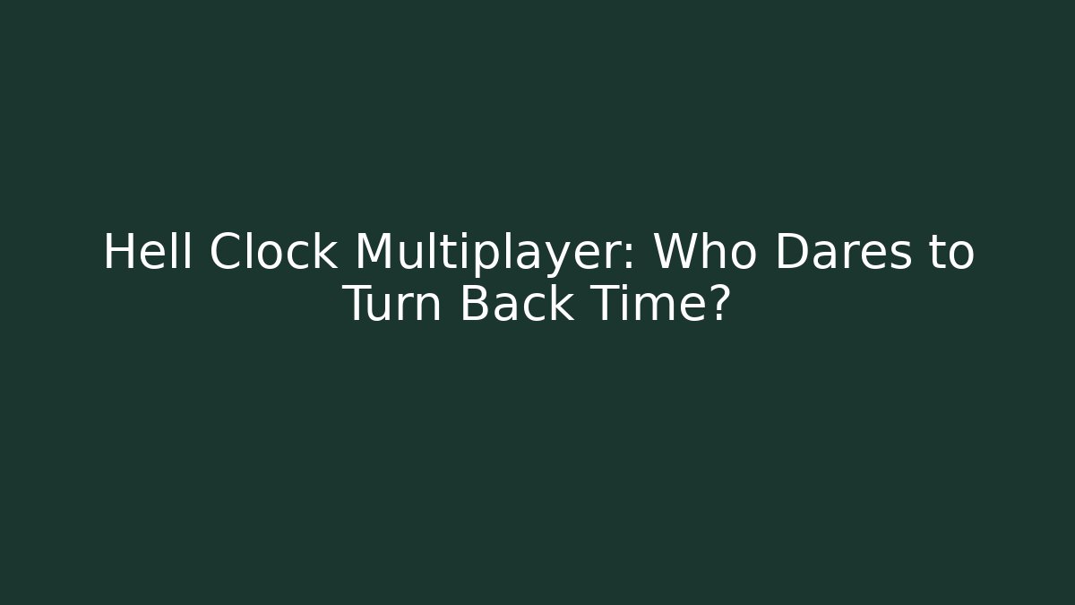 Hell Clock Multiplayer: Who Dares to Turn Back Time?