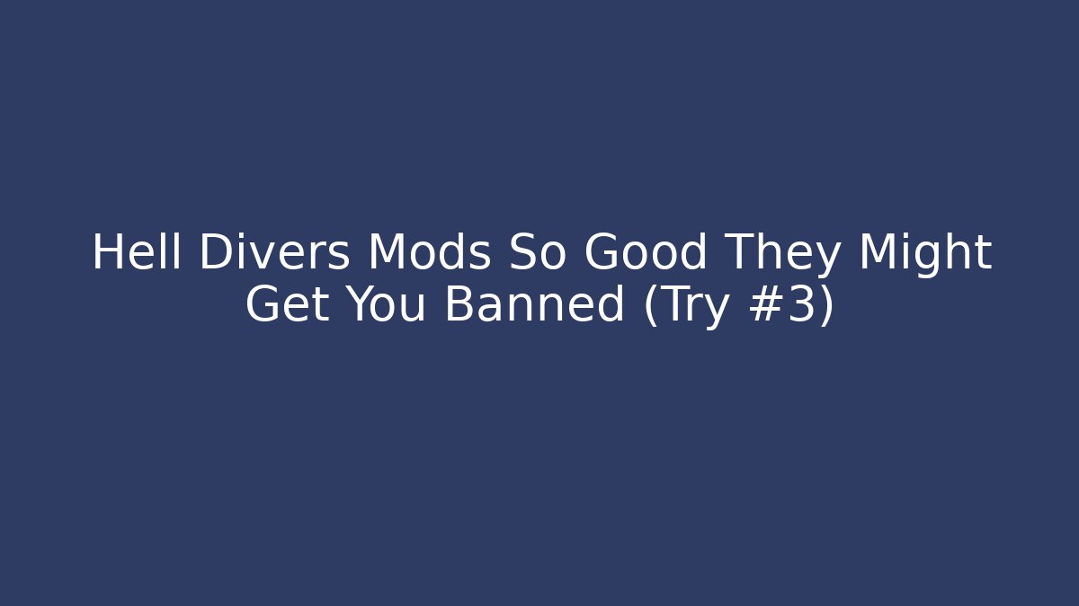 Hell Divers Mods So Good They Might Get You Banned (Try #3)