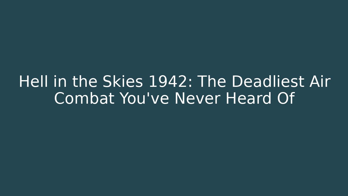 Hell in the Skies 1942: The Deadliest Air Combat You've Never Heard Of