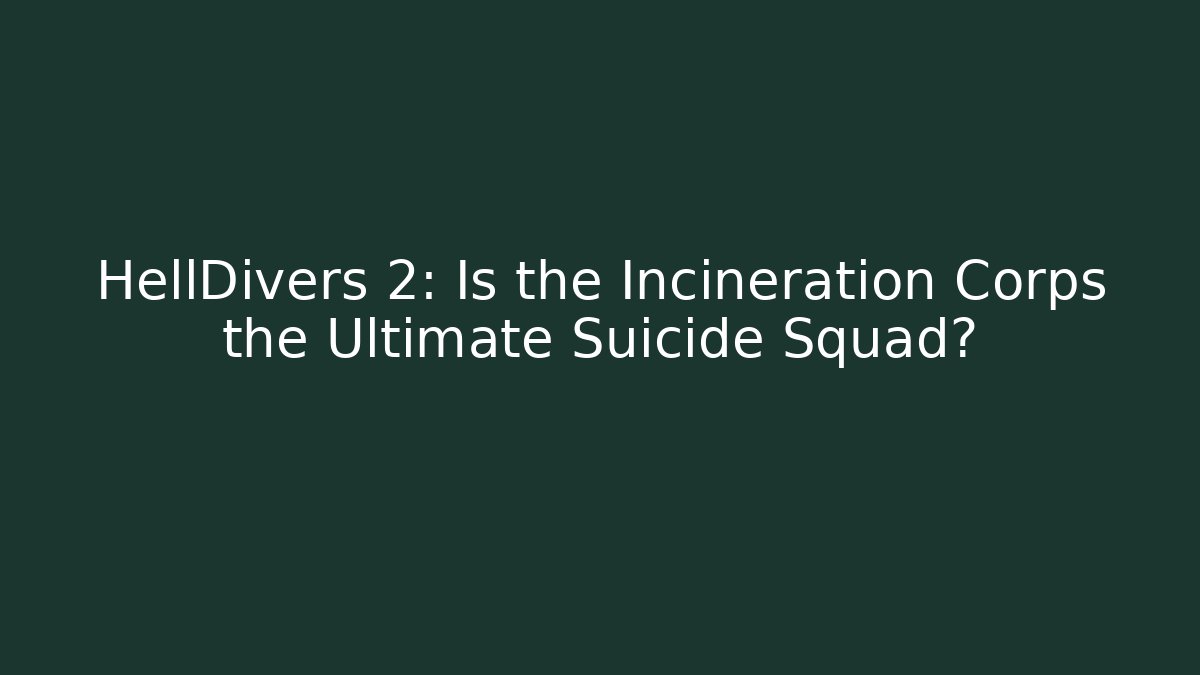 HellDivers 2: Is the Incineration Corps the Ultimate Suicide Squad?