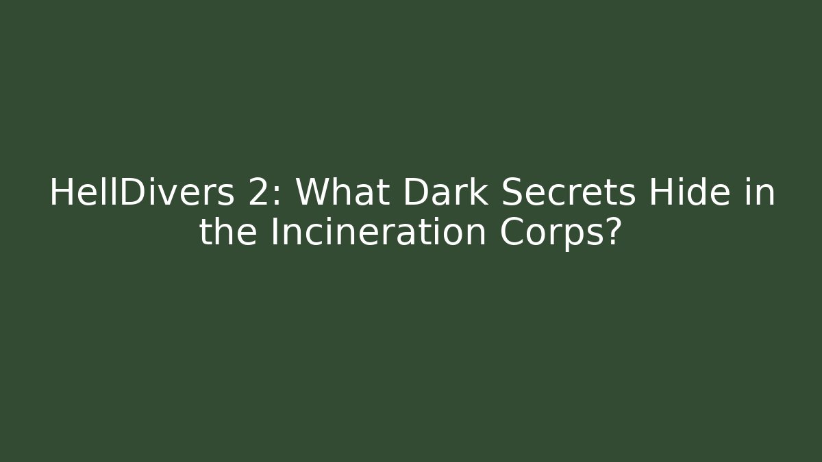 HellDivers 2: What Dark Secrets Hide in the Incineration Corps?