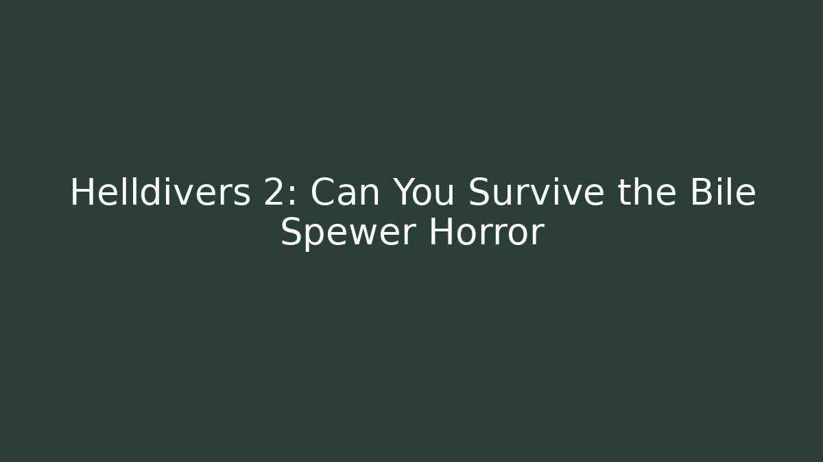 Helldivers 2: Can You Survive the Bile Spewer Horror