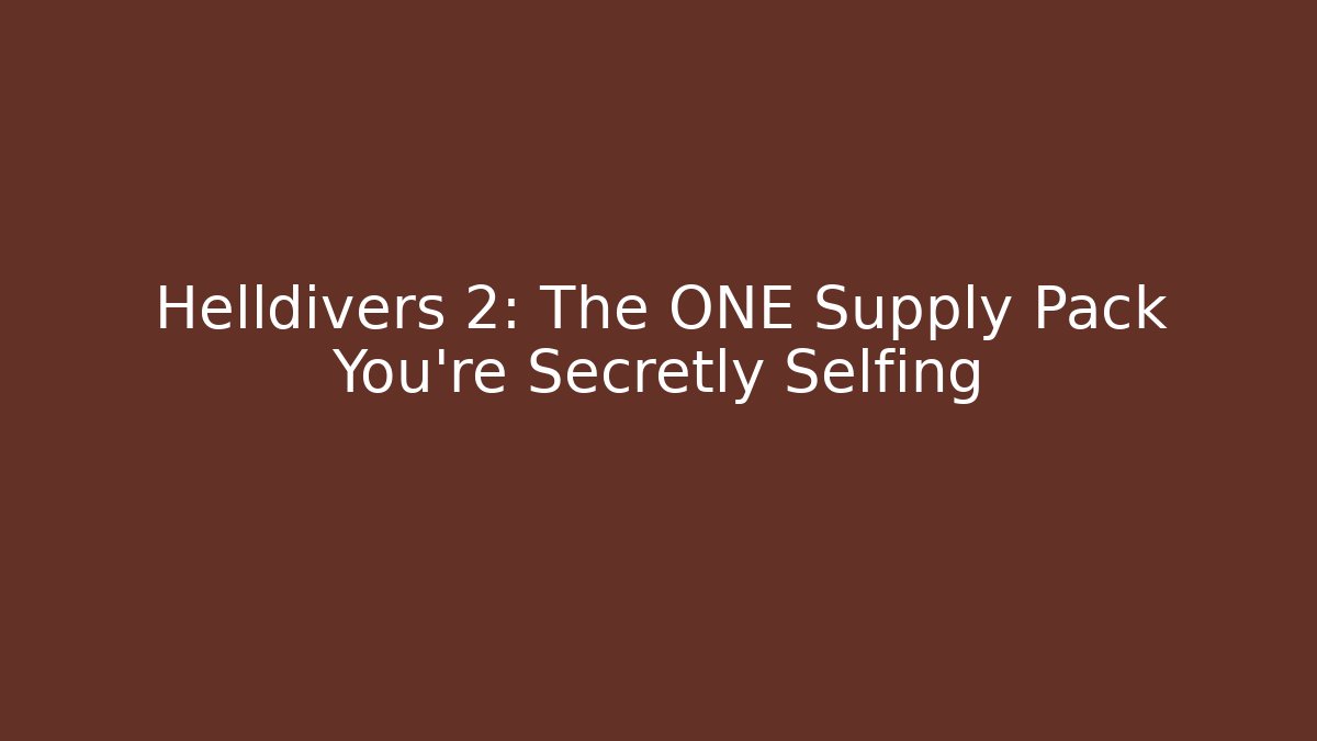 Helldivers 2: The ONE Supply Pack You're Secretly Selfing