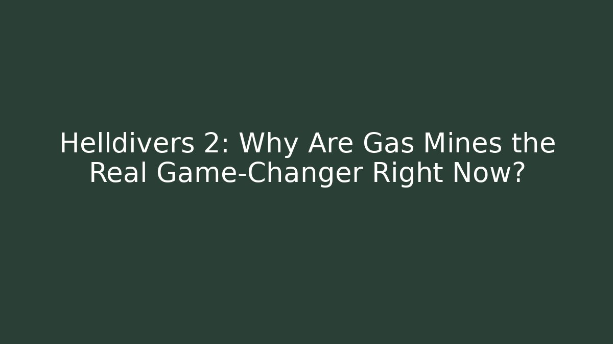 Helldivers 2: Why Are Gas Mines the Real Game-Changer Right Now?