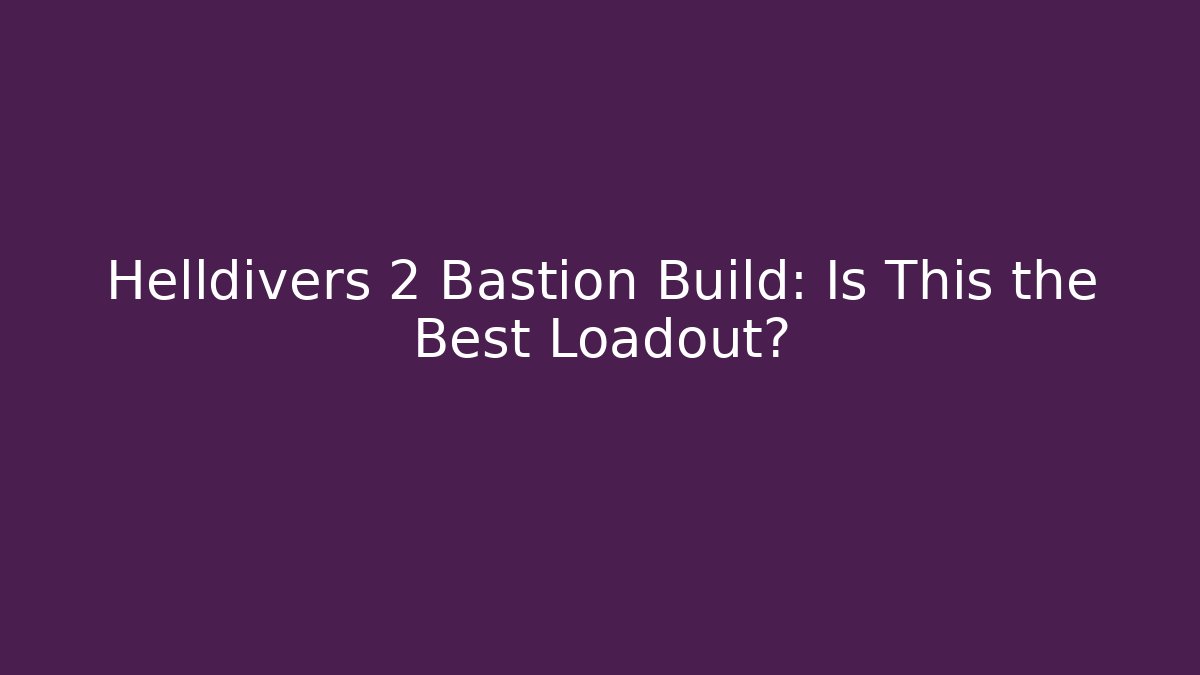 Helldivers 2 Bastion Build: Is This the Best Loadout?