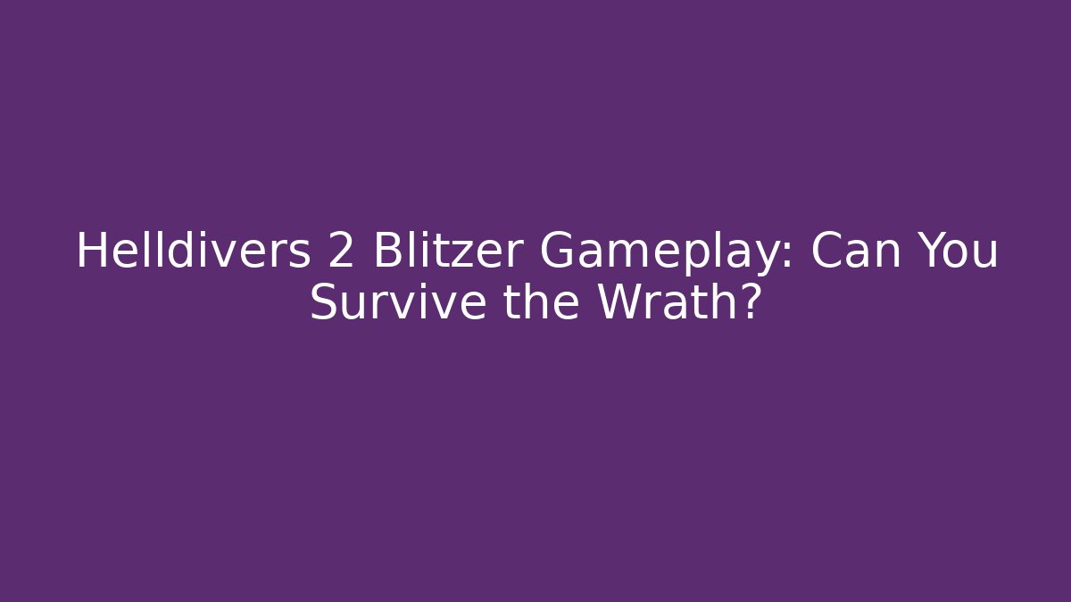 Helldivers 2 Blitzer Gameplay: Can You Survive the Wrath?