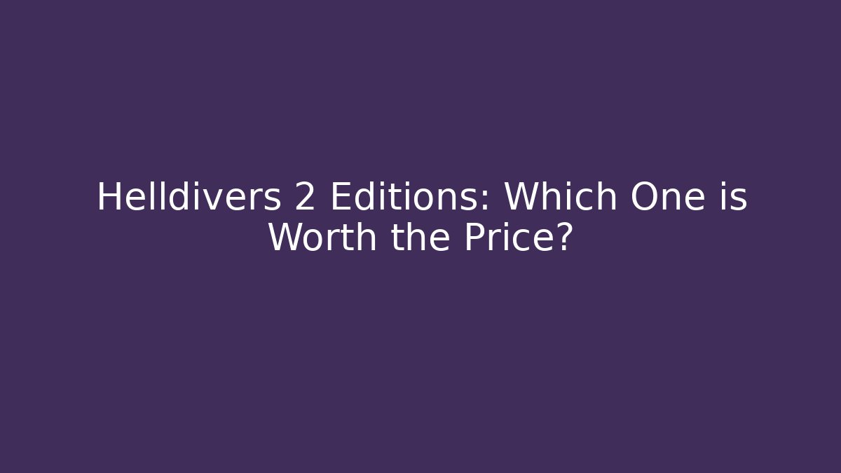 Helldivers 2 Editions: Which One is Worth the Price?