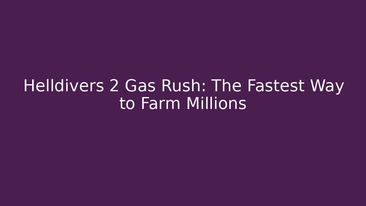 Helldivers 2 Gas Rush: The Fastest Way to Farm Millions