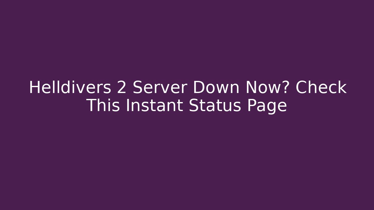 Helldivers 2 Server Down Now? Check This Instant Status Page