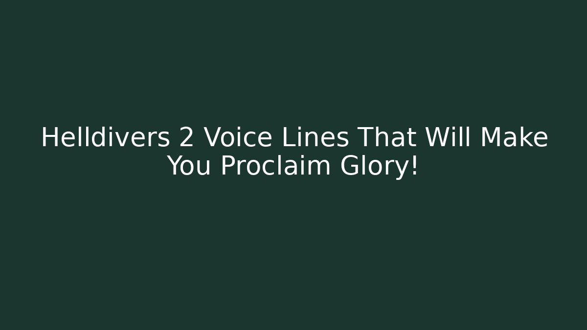 Helldivers 2 Voice Lines That Will Make You Proclaim Glory!