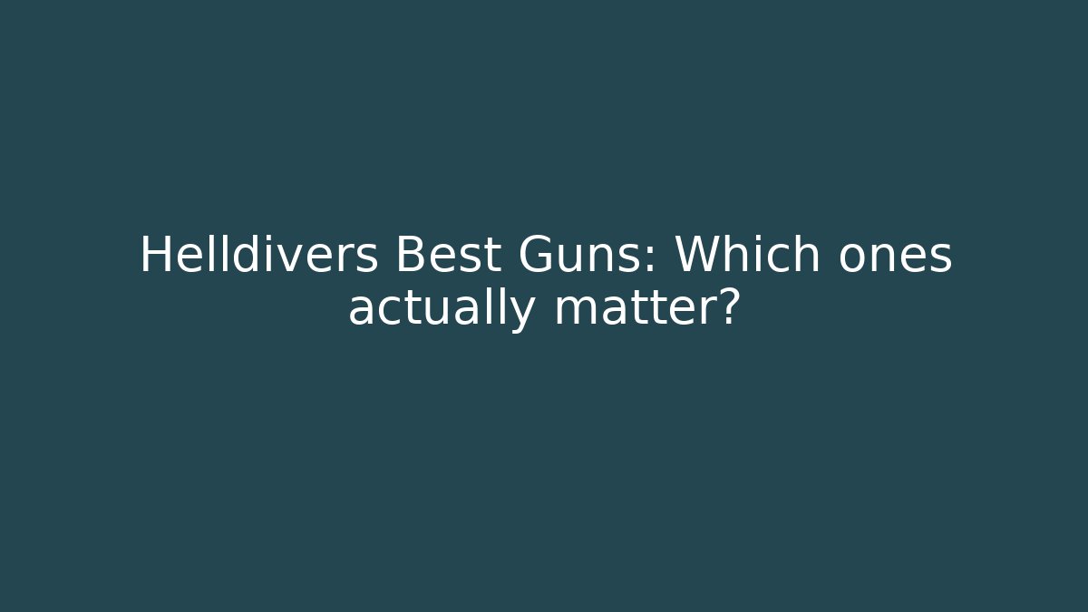 Helldivers Best Guns: Which ones actually matter?