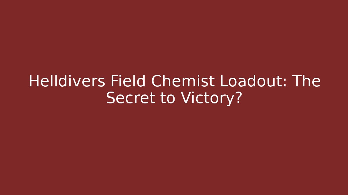 Helldivers Field Chemist Loadout: The Secret to Victory?