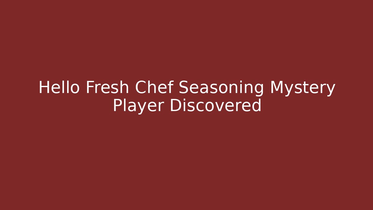 Hello Fresh Chef Seasoning Mystery Player Discovered