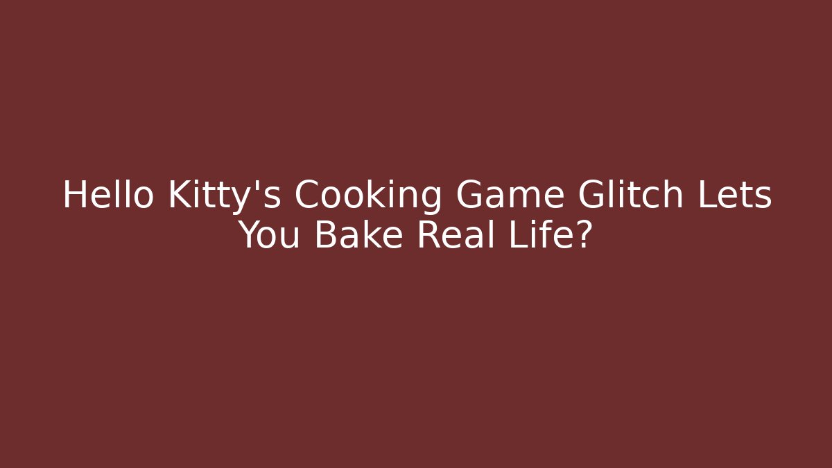 Hello Kitty's Cooking Game Glitch Lets You Bake Real Life?
